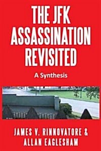 The JFK Assassination Revisited: A Synthesis (Hardcover)