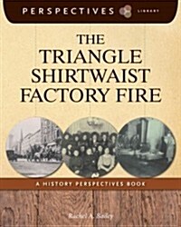 The Triangle Shirtwaist Factory Fire: A History Perspectives Book (Library Binding)