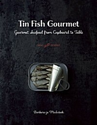 Tin Fish Gourmet: Gourmet Seafood from Cupboard to Table (Paperback, New, Revised)