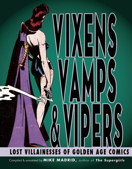 Vixens, Vamps & Vipers: Lost Villanesses of Golden Age Comics (Paperback)