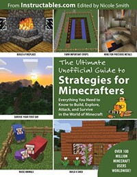 (The) ultimate unofficial guide to Minecraft® strategies : everything you need to know to build, explore, attack, and survive in the world of Minecraft