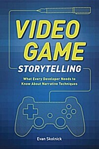 Video Game Storytelling: What Every Developer Needs to Know about Narrative Techniques (Paperback)