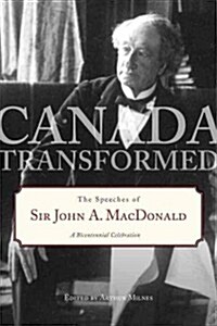 Canada Transformed: The Speeches of Sir John A. MacDonald (Hardcover)