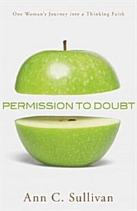 Permission to Doubt: One Womans Journey Into a Thinking Faith (Paperback)