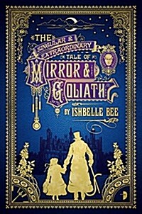 The Singular & Extraordinary Tale of Mirror & Goliath: From the Peculiar Adventures of John Lovehart, Esq., Volume 1 (Paperback)