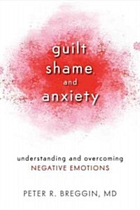 Guilt, Shame, and Anxiety: Understanding and Overcoming Negative Emotions (Paperback)