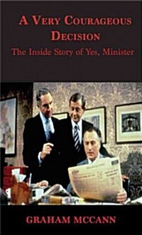 A Very Courageous Decision : The Inside Story of Yes Minister (Hardcover)