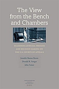 The View from the Bench and Chambers: Examining Judicial Process and Decision Making on the U.S. Courts of Appeals (Hardcover)