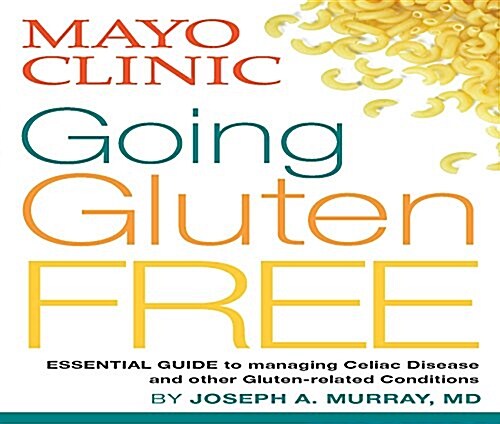 Mayo Clinic Going Gluten Free: Essential Guide to Managing Celiac Disease and Related Conditions (Hardcover)