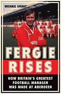 Fergie Rises : How Britains Greatest Football Manager Was Made at Aberdeen (Hardcover)