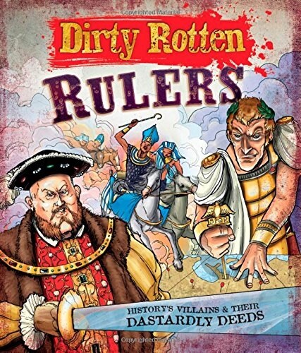 Dirty Rotten Rulers: Historys Villains & Their Dastardly Deeds (Paperback)