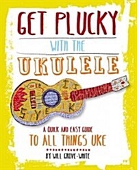 Get Plucky with the Ukulele : How to Play Ukulele in Easy-to-Follow Steps (Paperback)