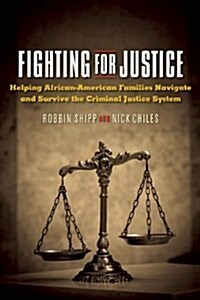 Justice While Black: Helping African-American Families Navigate and Survive the Criminal Justice System (Paperback)