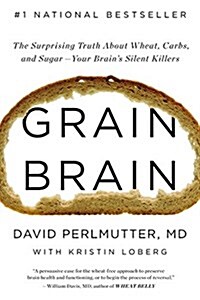 Grain Brain: The Surprising Truth about Wheat, Carbs, and Sugar--Your Brains Silent Killers (Paperback)