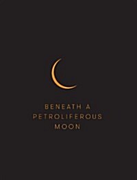 Beneath a Petroliferous Moon (Hardcover)