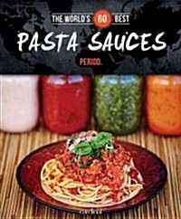 The Worlds 60 Best Pasta Sauces... Period. (Paperback)