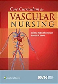 Core Curriculum for Vascular Nursing: An Official Publication of the Society for Vascular Nursing (Svn) (Paperback, 2)