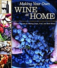 Making Your Own Wine at Home: Creative Recipes for Making Grape, Fruit, and Herb Wines (Paperback)