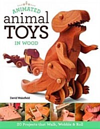 Animated Animal Toys in Wood: 20 Projects That Walk, Wobble & Roll (Paperback)