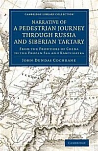 Narrative of a Pedestrian Journey through Russia and Siberian Tartary : From the Frontiers of China to the Frozen Sea and Kamtchatka (Paperback)