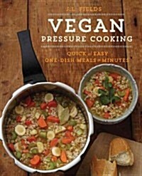 Vegan Pressure Cooking: Delicious Beans, Grains, and One-Pot Meals in Minutes (Paperback)