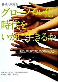 日韓共同編集 グロ-バル化時代をいかに生きるか―國際理解のためのレッスン (單行本)