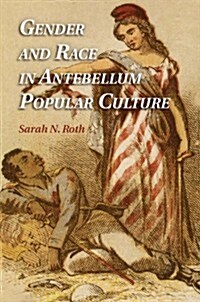 Gender and Race in Antebellum Popular Culture (Hardcover)