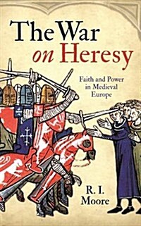 The War on Heresy : Faith and Power in Medieval Europe (Paperback)