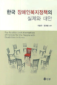 한국 장애인복지정책의 실제와 대안 =(The) realities and alternatives of policies for the people with disabilities in Korea 