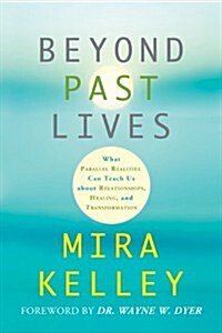 Beyond Past Lives : What Parallel Realities Can Teach Us about Relationships, Healing, and Transformation (Paperback)
