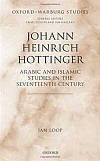 Johann Heinrich Hottinger : Arabic and Islamic Studies in the Seventeenth Century (Hardcover)