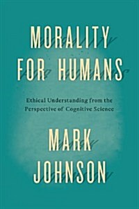 Morality for Humans: Ethical Understanding from the Perspective of Cognitive Science (Hardcover)