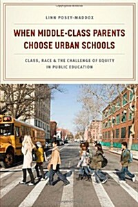 When Middle-Class Parents Choose Urban Schools: Class, Race, and the Challenge of Equity in Public Education (Paperback)