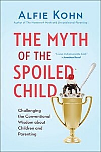 The Myth of the Spoiled Child: Challenging the Conventional Wisdom about Children and Parenting (Hardcover)