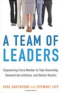 A Team of Leaders: Empowering Every Member to Take Ownership, Demonstrate Initiative, and Deliver Results (Hardcover)