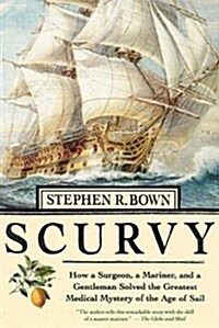 Scurvy: How a Surgeon, a Mariner, and a Gentleman Solved the Greatest Medical Miracle of the Age of Sail (Hardcover)
