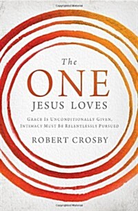 The One Jesus Loves: Grace Is Unconditionally Given, Intimacy Must Be Relentlessly Pursued (Paperback)