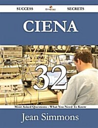 Ciena 32 Success Secrets - 32 Most Asked Questions on Ciena - What You Need to Know (Paperback)