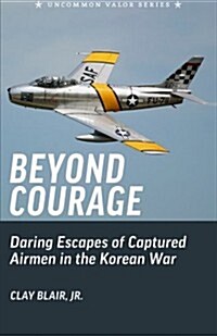 Beyond Courage: Daring Escapes of Captured Airmen in the Korean War (Paperback)