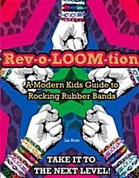 Rev-O-LOOM-Tion: A Modern Kids Guide to Rocking Rubber Bands (Paperback)