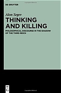 Thinking and Killing: Philosophical Discourse in the Shadow of the Third Reich (Hardcover)