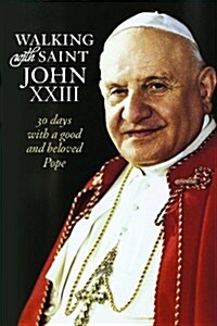 Walking with Saint John XXIII: 30 Days with a Good and Beloved Pope (Paperback)