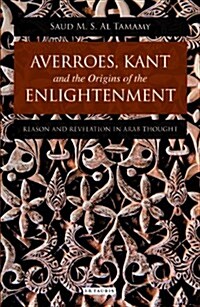 Averroes, Kant and the Origins of the Enlightenment : Reason and Revelation in Arab Thought (Hardcover)