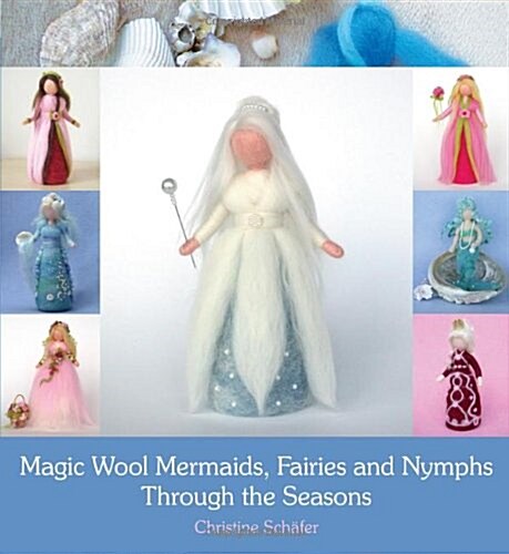 Magic Wool Mermaids, Fairies and Nymphs Through the Seasons (Paperback)
