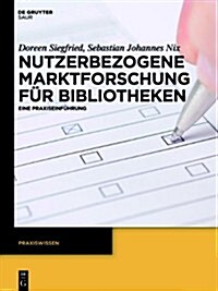 Nutzerbezogene Marktforschung F? Bibliotheken: Eine Praxiseinf?rung (Hardcover)