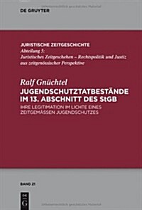 Jugendschutztatbest?de Im 13. Abschnitt Des StGB: Ihre Legitimation Im Lichte Eines Zeitgem癌en Jugendschutzes (Hardcover)