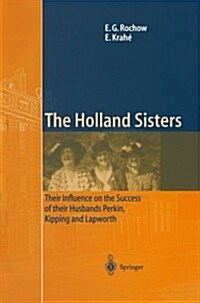 The Holland Sisters: Their Influence on the Success of Their Husbands Perkin, Kipping and Lapworth (Paperback, Softcover Repri)