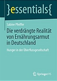 Die Verdr?gte Realit?: Ern?rungsarmut in Deutschland: Hunger in Der ?erflussgesellschaft (Paperback, 2014)