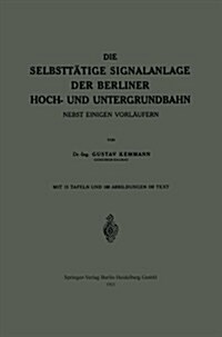 Die Selbstt?ige Signalanlage Der Berliner Hoch- Und Untergrundbahn: Nebst Einigen Vorl?fern (Paperback, 1921)