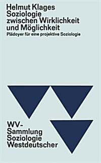 Soziologie Zwischen Wirklichkeit Und M?lichkeit: Pl?oyer F? Eine Projektive Soziologie (Paperback, 1968)